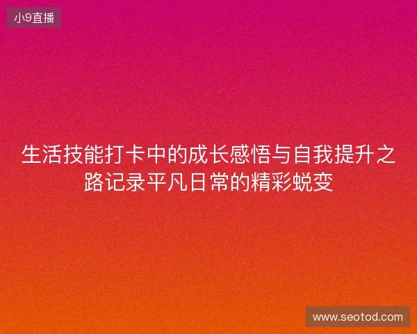 生活技能打卡中的成长感悟与自我提升之路记录平凡日常的精彩蜕变